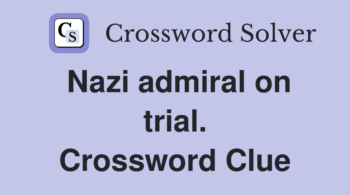 Nazi admiral on trial. Crossword Clue Answers Crossword Solver